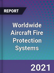 Worldwide Aircraft Fire Protection Systems Market