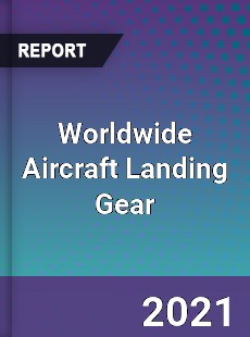 Worldwide Aircraft Landing Gear Market