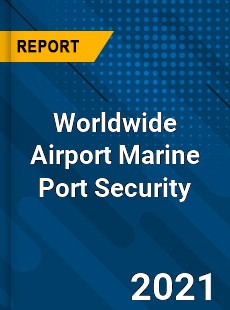 Worldwide Airport Marine Port Security Market