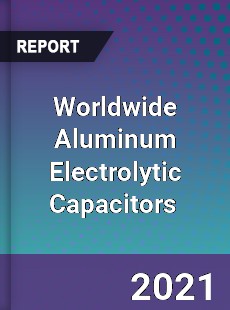 Worldwide Aluminum Electrolytic Capacitors Market