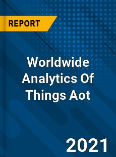 Worldwide Analytics Of Things Aot Market