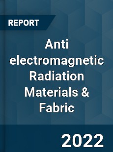 Worldwide Anti electromagnetic Radiation Materials amp Fabric Market