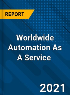 Worldwide Automation As A Service Market