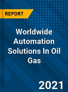 Worldwide Automation Solutions In Oil Gas Market