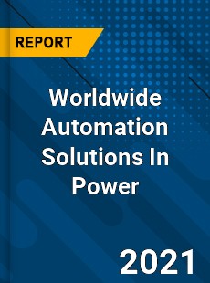 Worldwide Automation Solutions In Power Market