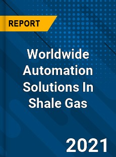 Worldwide Automation Solutions In Shale Gas Market