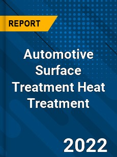 Worldwide Automotive Surface Treatment Heat Treatment Market