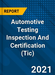 Worldwide Automotive Testing Inspection And Certification Market