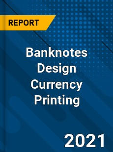 Worldwide Banknotes Design Currency Printing Market