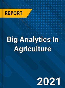 Worldwide Big Analytics In Agriculture Market