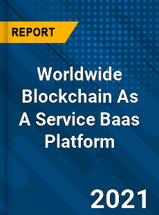 Worldwide Blockchain As A Service Baas Platform Market