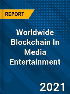 Worldwide Blockchain In Media Entertainment Market