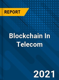 Worldwide Blockchain In Telecom Market