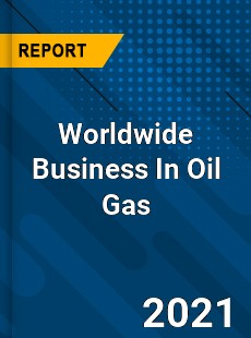 Worldwide Business In Oil Gas Market