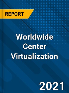 Worldwide Center Virtualization Market