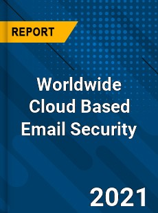 Worldwide Cloud Based Email Security Market