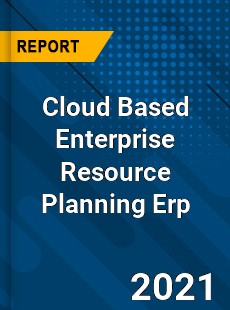 Worldwide Cloud Based Enterprise Resource Planning Erp Market