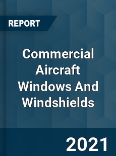 Worldwide Commercial Aircraft Windows And Windshields Market