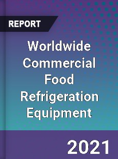 Worldwide Commercial Food Refrigeration Equipment Market