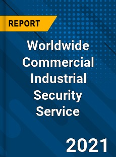 Worldwide Commercial Industrial Security Service Market