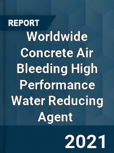 Worldwide Concrete Air Bleeding High Performance Water Reducing Agent Market