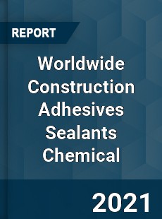 Worldwide Construction Adhesives Sealants Chemical Market