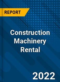 Worldwide Construction Machinery Rental Market