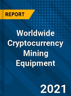 Worldwide Cryptocurrency Mining Equipment Market