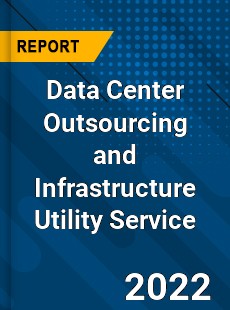 Worldwide Data Center Outsourcing and Infrastructure Utility Service Market