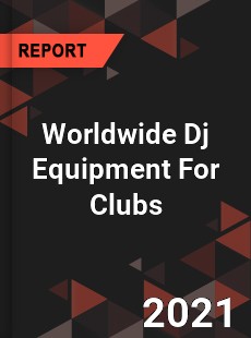 Worldwide Dj Equipment For Clubs Market