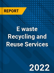 Worldwide E waste Recycling and Reuse Services Market