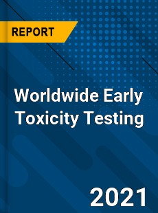 Worldwide Early Toxicity Testing Market