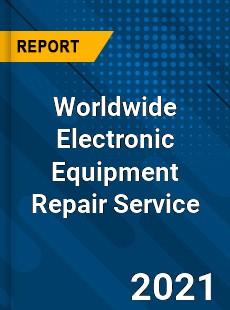 Worldwide Electronic Equipment Repair Service Market