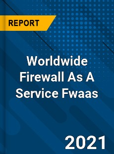 Worldwide Firewall As A Service Fwaas Market