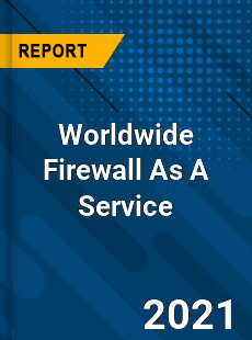 Worldwide Firewall As A Service Market