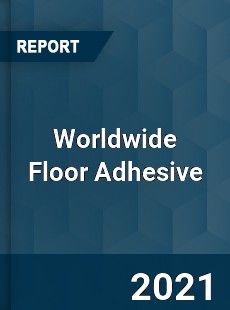 Worldwide Floor Adhesive Market