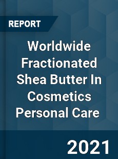 Worldwide Fractionated Shea Butter In Cosmetics Personal Care Market