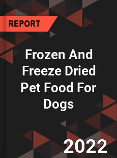 Worldwide Frozen And Freeze Dried Pet Food For Dogs Market