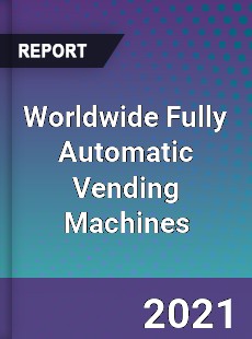 Worldwide Fully Automatic Vending Machines Market