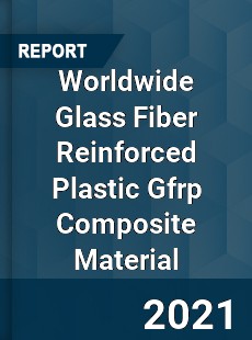 Worldwide Glass Fiber Reinforced Plastic Gfrp Composite Material Market