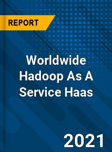 Worldwide Hadoop As A Service Haas Market