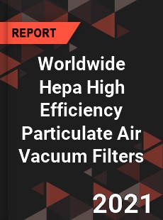 Worldwide Hepa High Efficiency Particulate Air Vacuum Filters Market