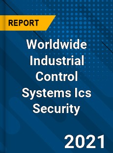 Worldwide Industrial Control Systems Ics Security Market