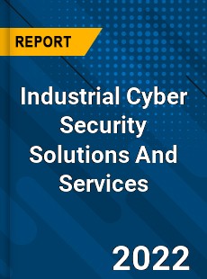 Worldwide Industrial Cyber Security Solutions And Services Market