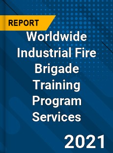 Worldwide Industrial Fire Brigade Training Program Services Market