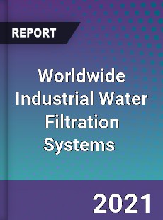 Worldwide Industrial Water Filtration Systems Market