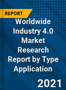 Worldwide Industry 4 0 Market Research Report by Type Application