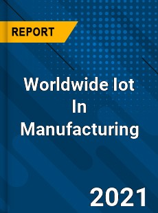 Worldwide Iot In Manufacturing Market