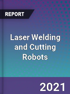 Worldwide Laser Welding and Cutting Robots Market