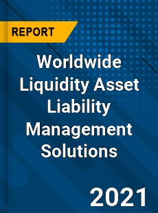 Worldwide Liquidity Asset Liability Management Solutions Market